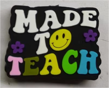 TEACHER- MADE TO TEACH